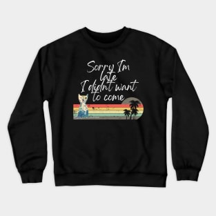 Sorry I'm late I didn't want to come! Crewneck Sweatshirt